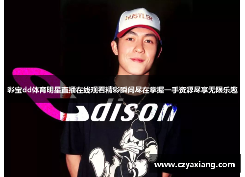 彩宝dd体育明星直播在线观看精彩瞬间尽在掌握一手资源尽享无限乐趣