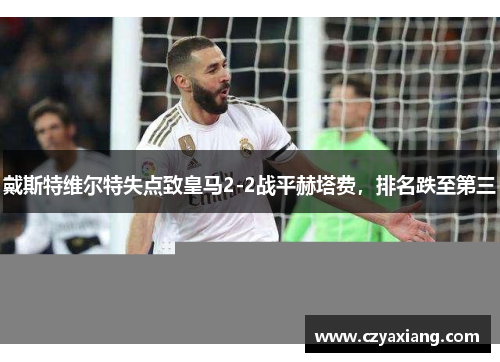 戴斯特维尔特失点致皇马2-2战平赫塔费，排名跌至第三