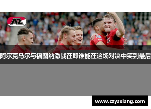 阿尔克马尔与福图纳激战在即谁能在这场对决中笑到最后